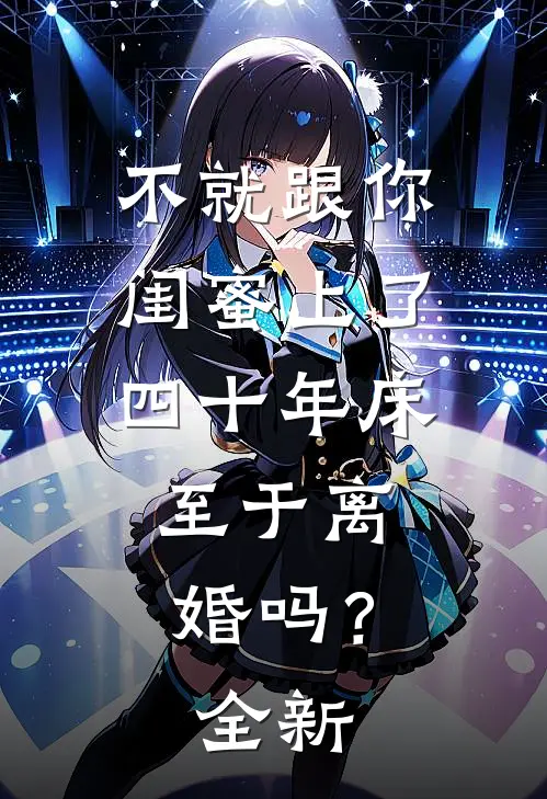 不就跟你闺蜜上了四十年床，至于离婚吗？全新