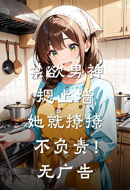 禁欲男神摁上墙，她就撩撩不负责！无广告