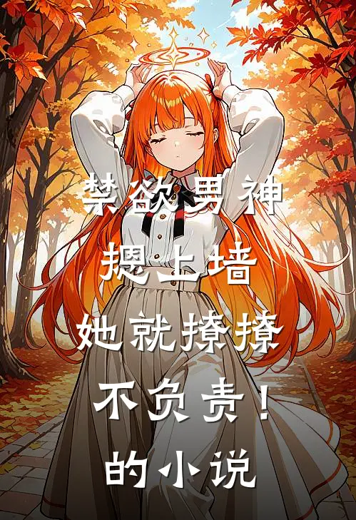 禁欲男神摁上墙，她就撩撩不负责！的小说