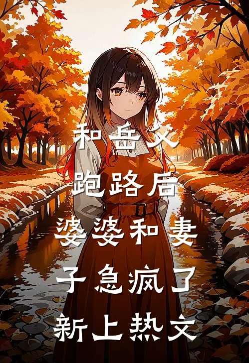 和岳父跑路后，婆婆和妻子急疯了新上热文