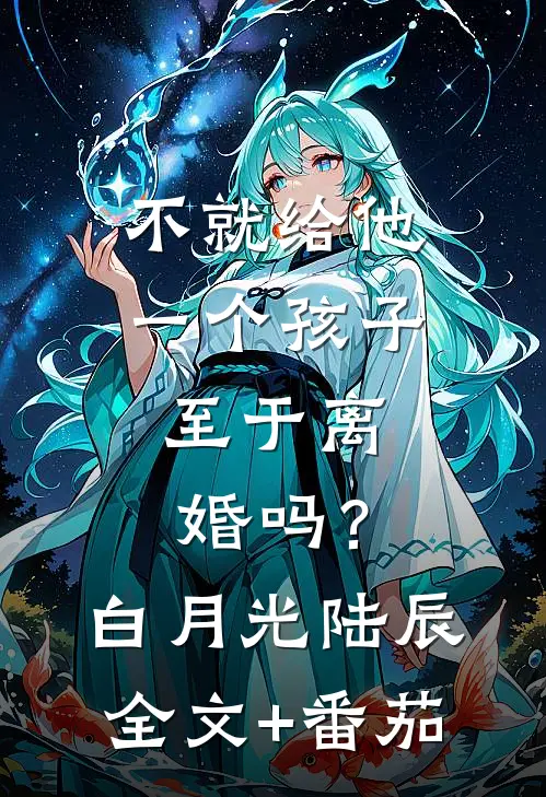 不就给他一个孩子，至于离婚吗？白月光陆辰全文+番茄