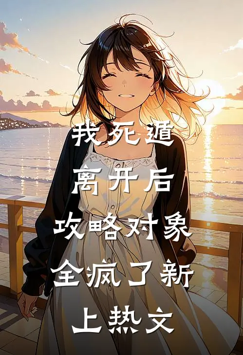 我死遁离开后，攻略对象全疯了新上热文