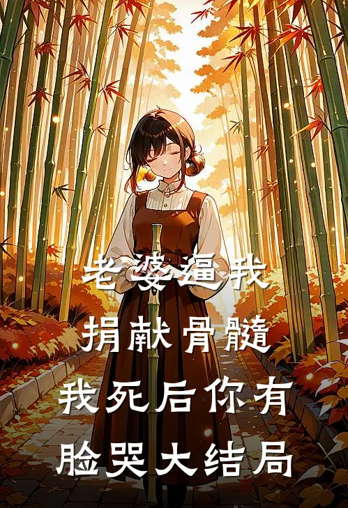 老婆逼我捐献骨髓，我死后你有脸哭大结局