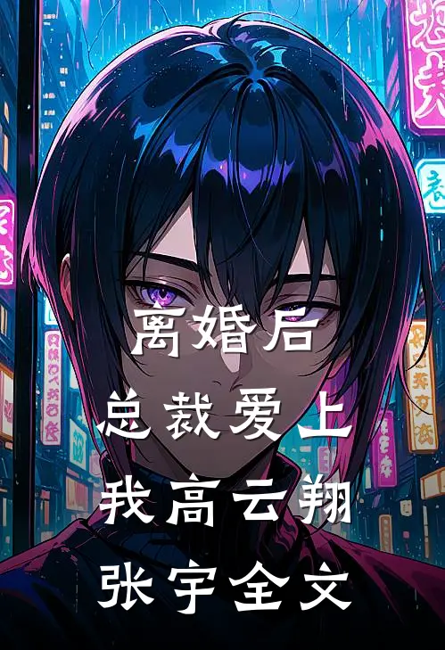 离婚后，总裁爱上我高云翔张宇全文