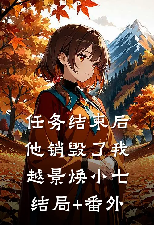 任务结束后，他销毁了我越景焕小七结局+番外