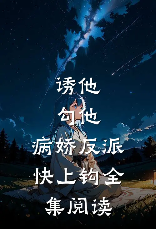 诱他，勾他，病娇反派快上钩全集阅读