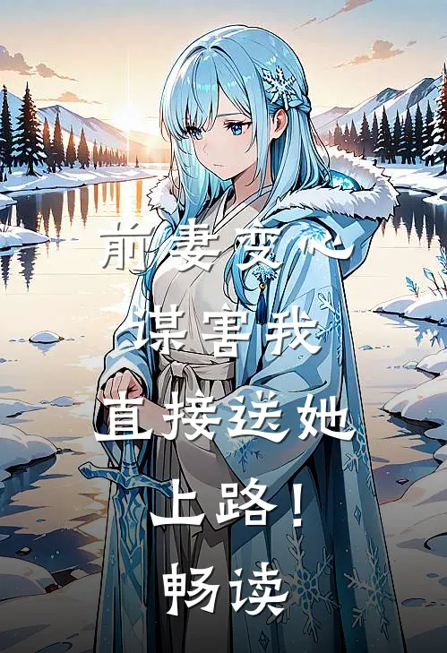 前妻变心谋害我，直接送她上路！畅读