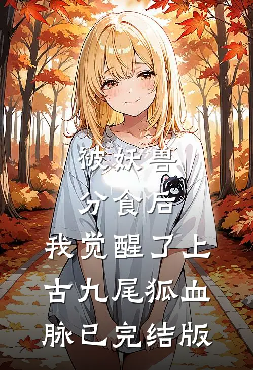 被妖兽分食后，我觉醒了上古九尾狐血脉已完结版