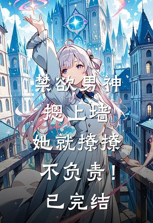 禁欲男神摁上墙，她就撩撩不负责！已完结