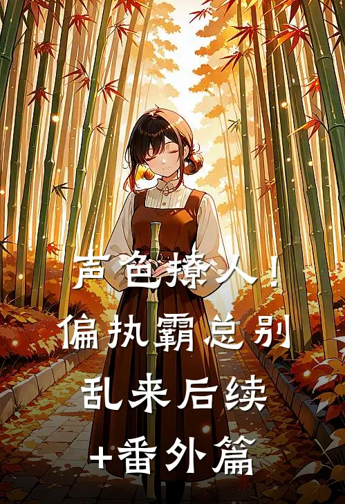 声色撩人！偏执霸总别乱来后续+番外篇