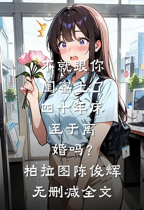 不就跟你闺蜜上了四十年床，至于离婚吗？柏拉图陈俊辉无删减全文