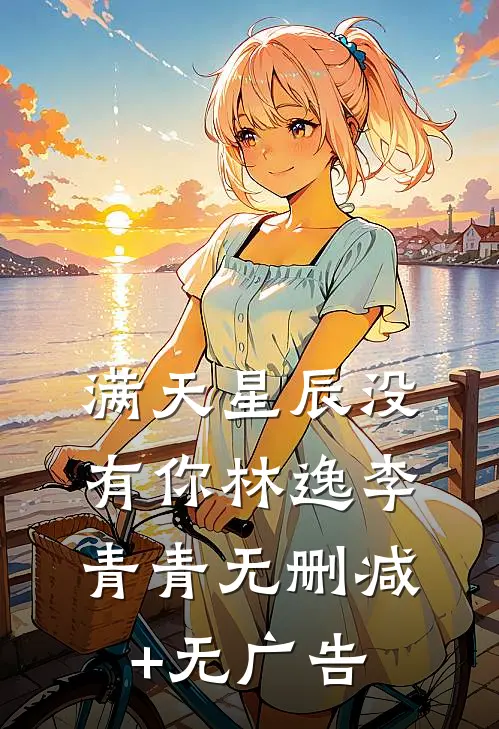 满天星辰没有你林逸李青青无删减+无广告