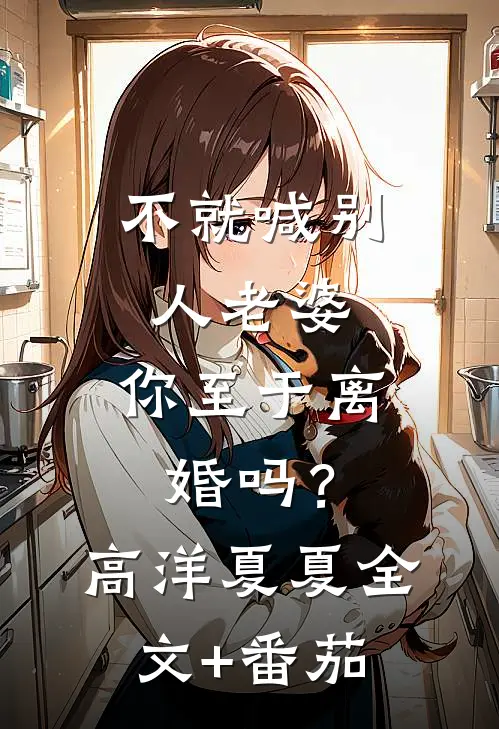 不就喊别人老婆，你至于离婚吗？高洋夏夏全文+番茄