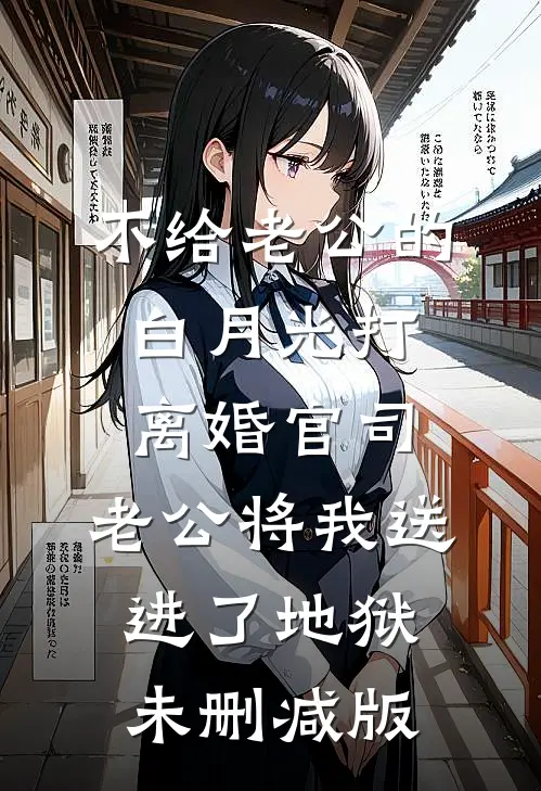 不给老公的白月光打离婚官司，老公将我送进了地狱未删减版