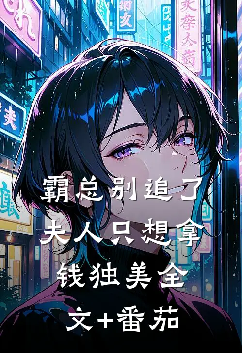 霸总别追了，夫人只想拿钱独美全文+番茄