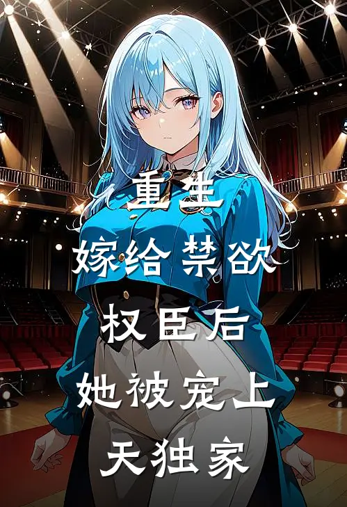 重生：嫁给禁欲权臣后，她被宠上天独家