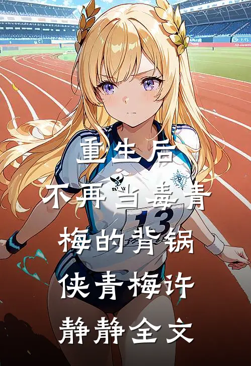 重生后，不再当毒青梅的背锅侠青梅许静静全文