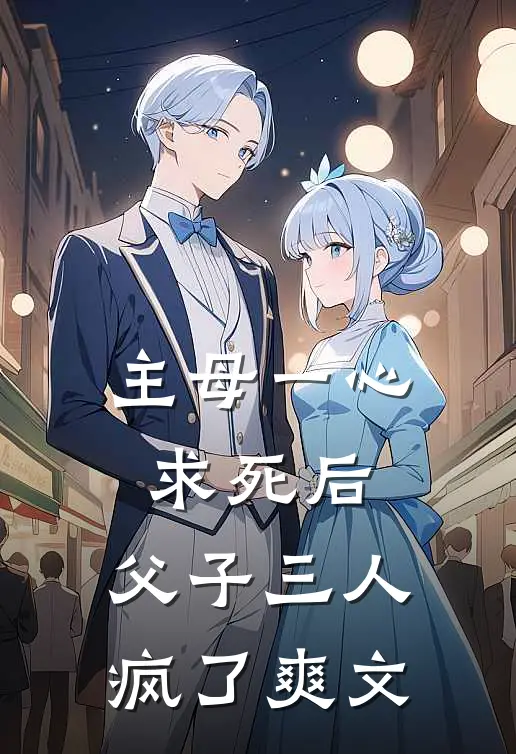 主母一心求死后，父子三人疯了爽文