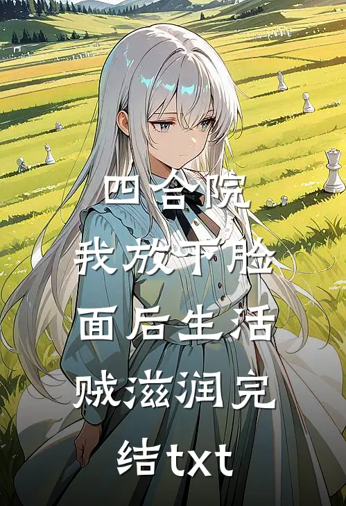 四合院：我放下脸面后生活贼滋润完结txt