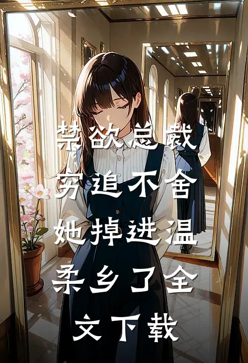 禁欲总裁穷追不舍，她掉进温柔乡了全文下载