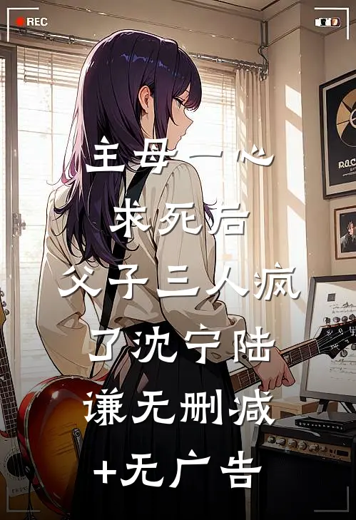 主母一心求死后，父子三人疯了沈宁陆谦无删减+无广告