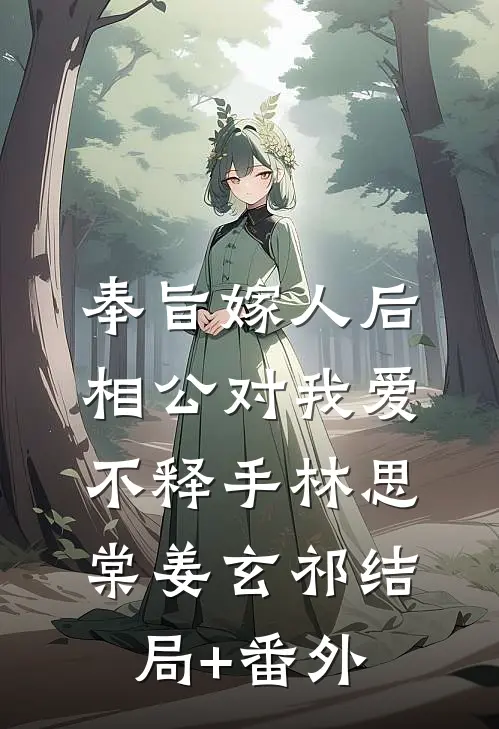奉旨嫁人后，相公对我爱不释手林思棠姜玄祁结局+番外