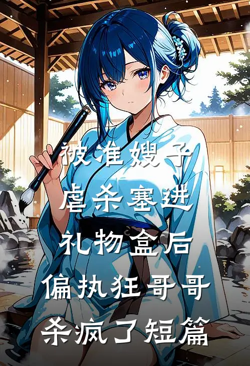 被准嫂子虐杀塞进礼物盒后，偏执狂哥哥杀疯了短篇