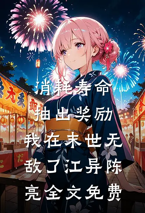 消耗寿命抽出奖励，我在末世无敌了江异陈亮全文免费