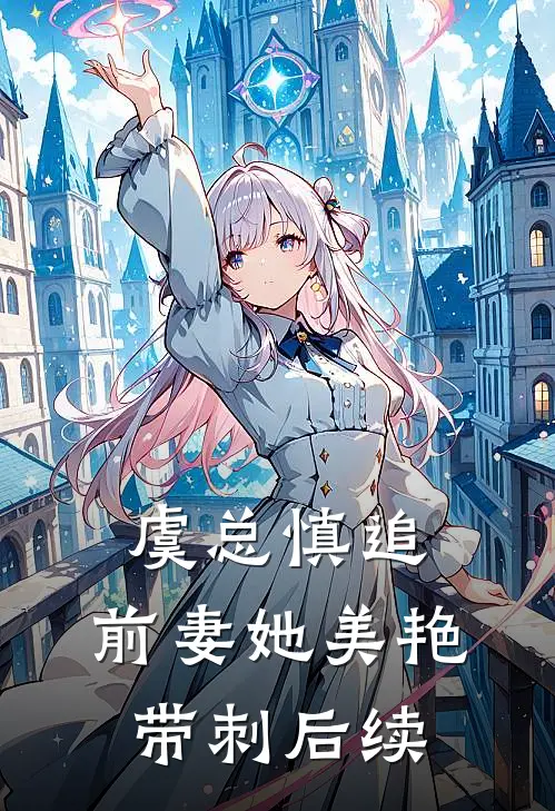 虞总慎追，前妻她美艳带刺后续