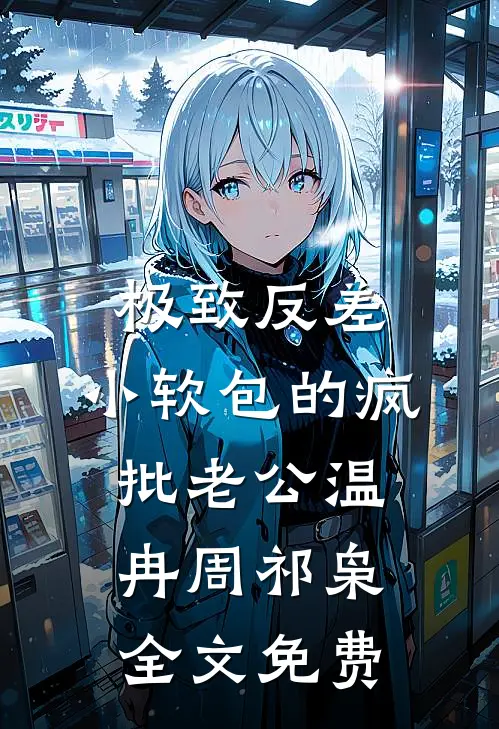 极致反差：小软包的疯批老公温冉周祁枭全文免费
