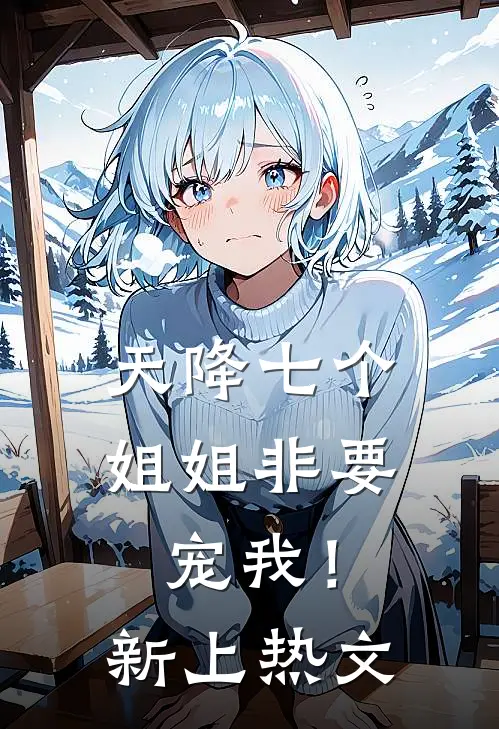 天降七个姐姐非要宠我！新上热文