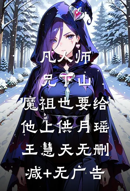 凡人师兄下山，魔祖也要给他上供月瑶王慧天无删减+无广告
