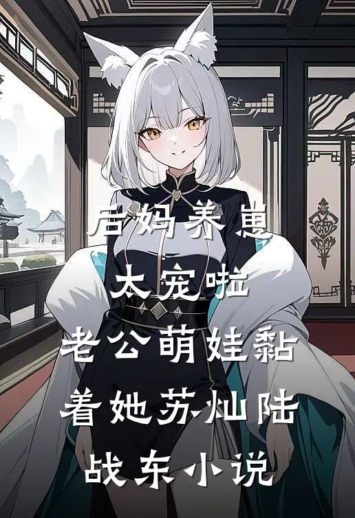 后妈养崽：太宠啦，老公萌娃黏着她苏灿陆战东小说