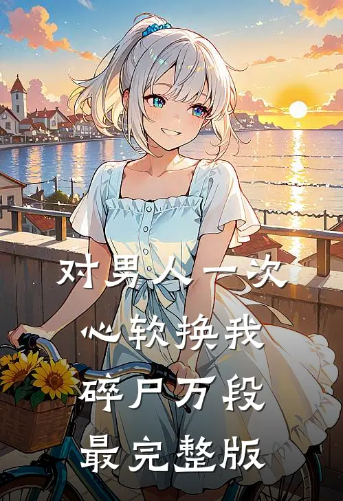 对男人一次心软换我碎尸万段最完整版