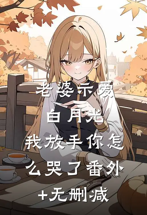 老婆示爱白月光，我放手你怎么哭了番外+无删减