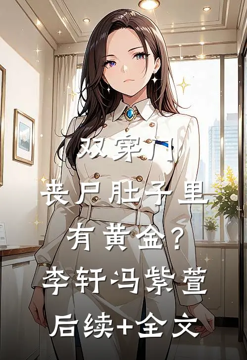 双穿门：丧尸肚子里有黄金？李轩冯紫萱后续+全文