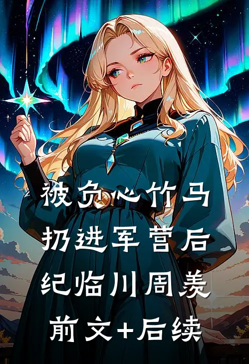 被负心竹马扔进军营后纪临川周羡前文+后续
