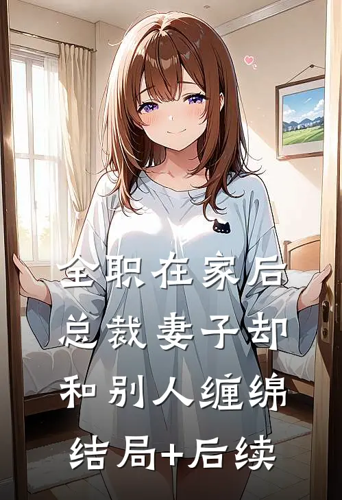 全职在家后，总裁妻子却和别人缠绵结局+后续
