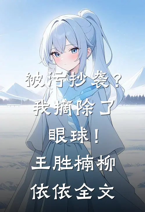 被污抄袭？我摘除了眼球！王胜楠柳依依全文