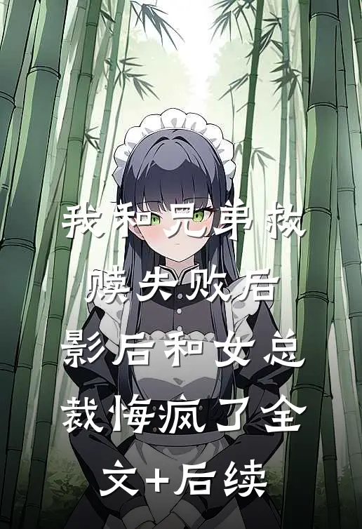 我和兄弟救赎失败后，影后和女总裁悔疯了全文+后续