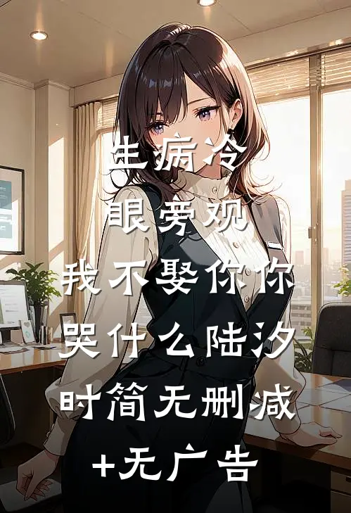 生病冷眼旁观，我不娶你你哭什么陆汐时简无删减+无广告