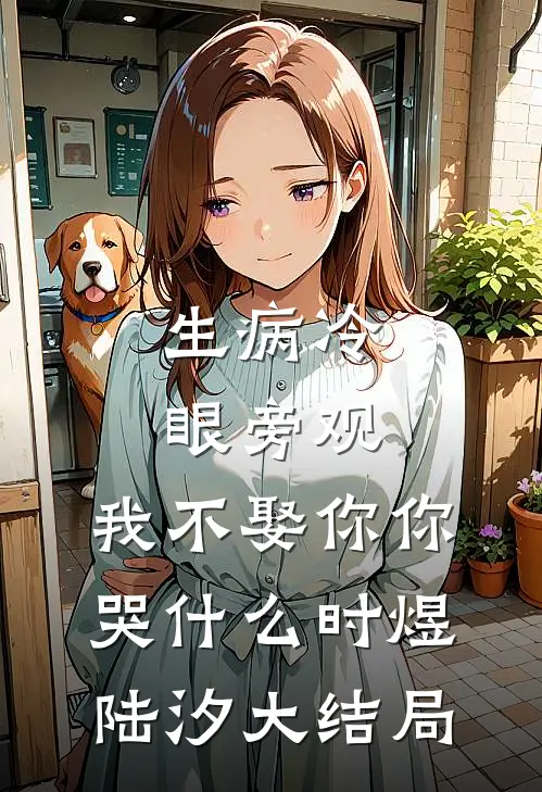 生病冷眼旁观，我不娶你你哭什么时煜陆汐大结局