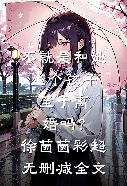 不就是和她生个孩子，至于离婚吗？徐茵茵彩超无删减全文
