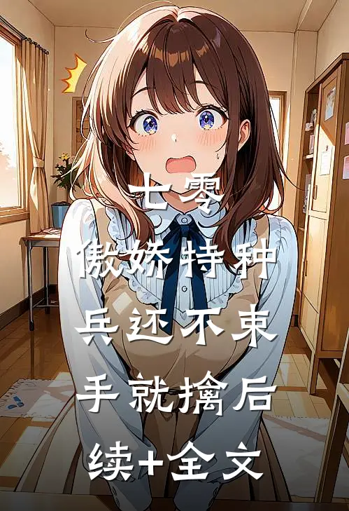 七零：傲娇特种兵还不束手就擒后续+全文
