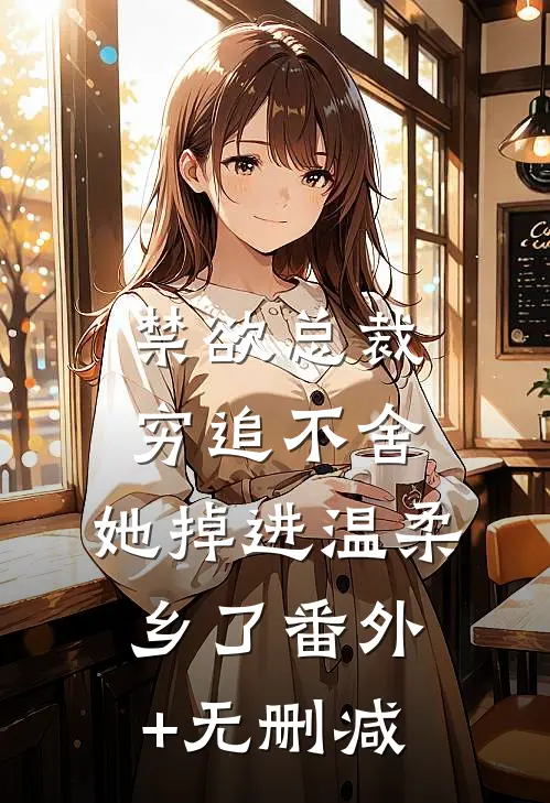 禁欲总裁穷追不舍，她掉进温柔乡了番外+无删减