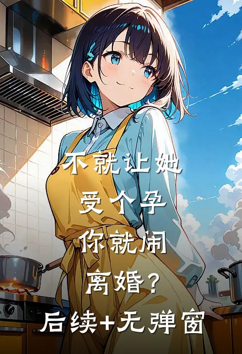不就让她受个孕，你就闹离婚？后续+无弹窗