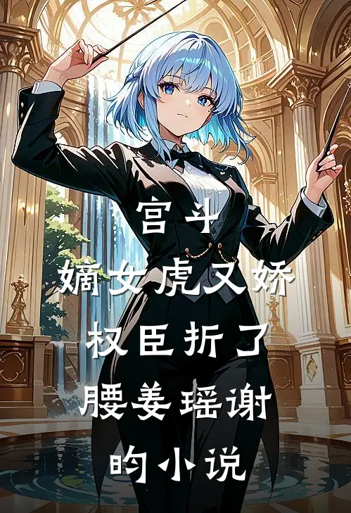 宫斗：嫡女虎又娇，权臣折了腰姜瑶谢昀小说