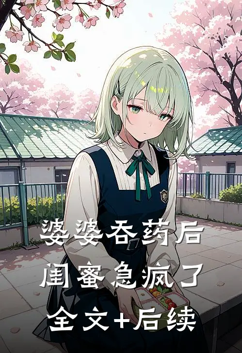 婆婆吞药后，闺蜜急疯了全文+后续