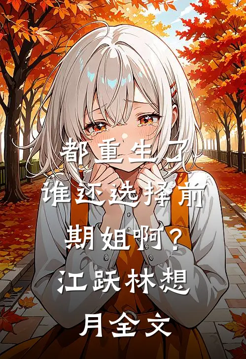 都重生了，谁还选择前期姐啊？江跃林想月全文