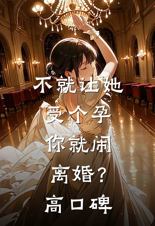 不就让她受个孕，你就闹离婚？高口碑